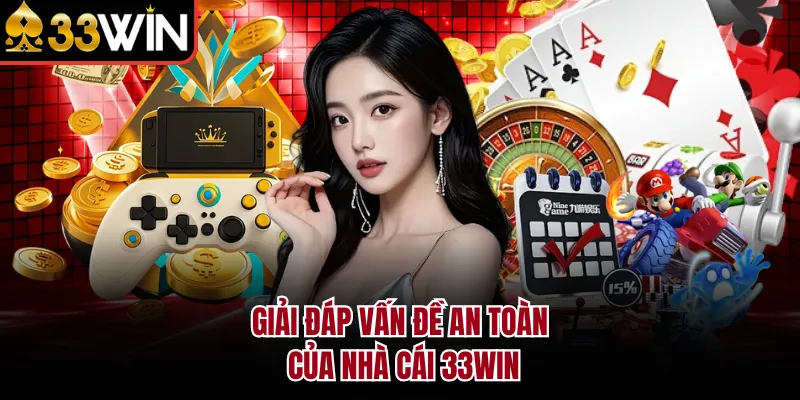 Giải đáp vấn đề an toàn của nhà cái 33WIN